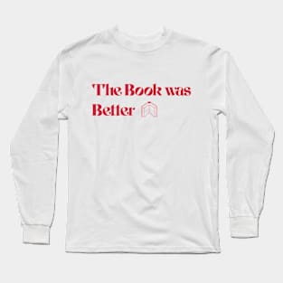 The Book was Better Long Sleeve T-Shirt